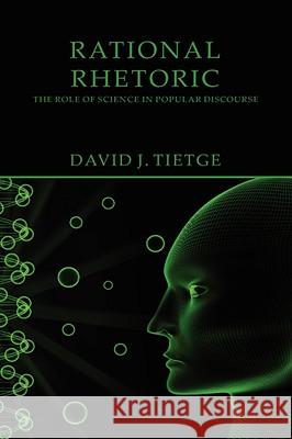 Rational Rhetoric: The Role of Science in Popular Discourse Tietge, David J. 9781602350694 PARLOR PRESS