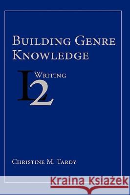 Building Genre Knowledge Christine M. Tardy 9781602351127