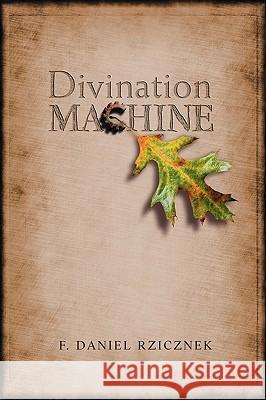 Divination Machine F. Daniel Rzicznek 9781602351189 Parlor Press