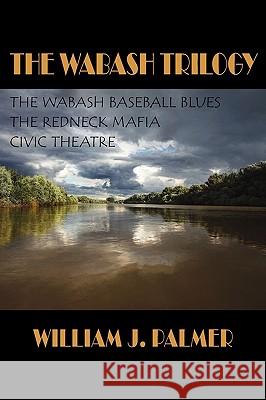 The Wabash Trilogy William J. Palmer 9781602351646 Parlor Press