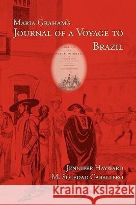 Maria Graham's Journal of a Voyage to Brazil Maria Callcott Jennifer Hayward M. Soledad Caballero 9781602351875