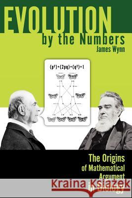 Evolution by the Numbers: The Origins of Mathematical Argument in Biology Wynn, James 9781602352162 Parlor Press