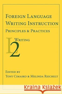 Foreign Language Writing Instruction: Principles and Practices Tony Cimasko Melinda Reichelt 9781602352247 Parlor Press