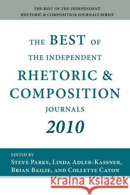 The Best of the Independent Rhetoric and Composition Journals 2010 Steve Parks Linda Adler-Kassner Brian Bailie 9781602352285 Parlor Press