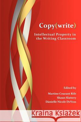 Copy(write): Intellectual Property in the Writing Classroom Rife, Martine Courant 9781602352629