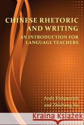 Chinese Rhetoric and Writing: An Introduction for Language Teachers Kirkpatrick, Andy 9781602353008