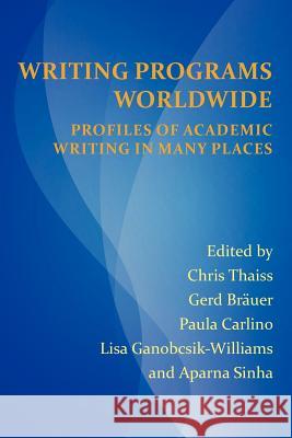 Writing Programs Worldwide: Profiles of Academic Writing in Many Places Thaiss, Chris 9781602353435 Parlor Press