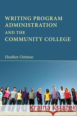 Writing Program Administration and the Community College Heather Ostman 9781602353596