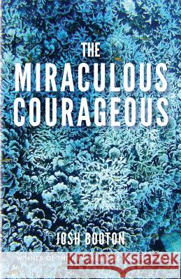 The Miraculous Courageous Josh Booton 9781602354470 Parlor Press