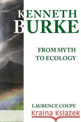Kenneth Burke: From Myth to Ecology Coupe, Laurence 9781602354555