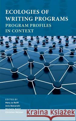 Ecologies of Writing Programs: Program Profiles in Context Mary Jo Reiff Anis S. Bawarshi Michelle Ballif 9781602355125 Parlor Press