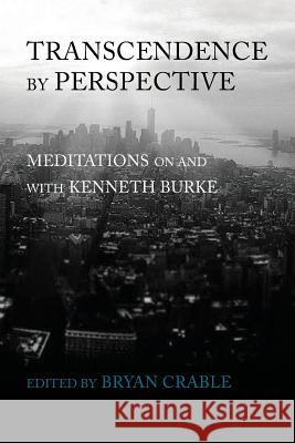 Transcendence by Perspective: Meditations on and with Kenneth Burke Bryan Crable   9781602355286 Parlor Press