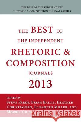 Best of the Independent Journals in Rhetoric and Composition 2013 Steve Parks Brian Bailie Heather Christiansen 9781602356429 Parlor Press