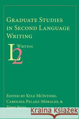 Graduate Studies in Second Language Writing Kyle McIntosh Carolina Pelaez-Morales Tony Silva 9781602357136