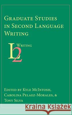 Graduate Studies in Second Language Writing Kyle McIntosh Carolina Pelaez-Morales Tony Silva 9781602357143