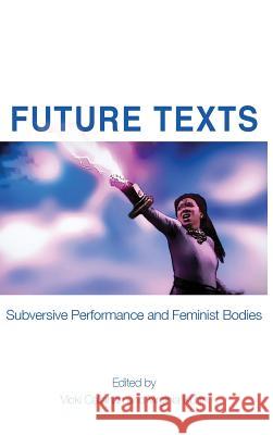 Future Texts: Subversive Performance and Feminist Bodies Vicki Callahan Virginia Kuhn 9781602357686 Parlor Press