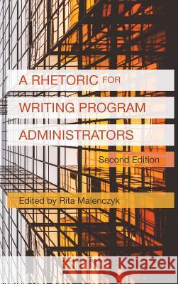 A Rhetoric for Writing Program Administrators (2nd Edition) Rita Malenczyk 9781602358478 Parlor Press