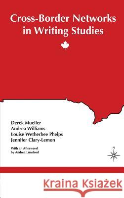 Cross-Border Networks in Writing Studies Derek Mueller Andrea Williams Louise Wetherbee Phelps 9781602359239 Parlor Press