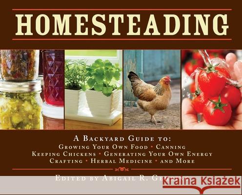 Homesteading: A Backyard Guide to Growing Your Own Food, Canning, Keeping Chickens, Generating Your Own Energy, Crafting, Herbal Med Gehring, Abigail 9781602397477 Skyhorse Publishing
