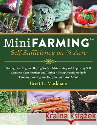 Mini Farming : Self-Sufficiency on 1/4 Acre Brett L. Markham 9781602399846 Skyhorse Publishing
