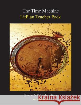 Litplan Teacher Pack: The Time Machine Susan R. Woodward 9781602491083 Teacher's Pet Publications