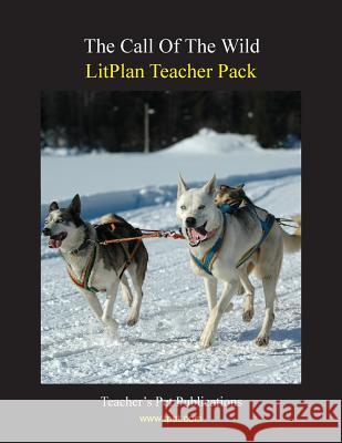 Litplan Teacher Pack: The Call of the Wild Mary B. Collins 9781602491380 Teacher's Pet Publications