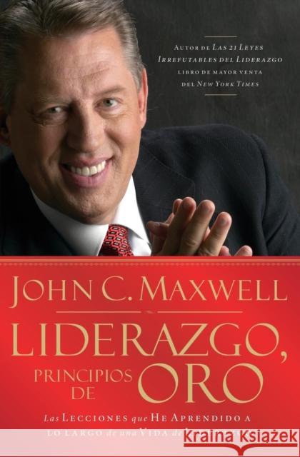 Liderazgo, Principios de Oro: Las Lecciones Que He Aprendido de Una Vida de Liderazgo John C. Maxwell 9781602550339 Grupo Nelson