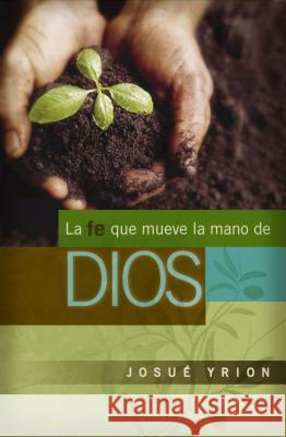 La Fe Que Mueve La Mano de Dios Yrion, Josué 9781602550513