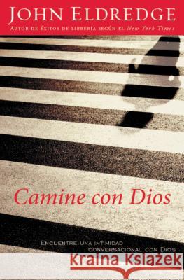 Camine Con Dios: Encuentre Una Intimidad Conversacional Con Dios John Eldredge 9781602550995