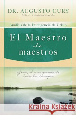 El Maestro de Maestros: Jesús, El Educador Más Grande de Todos Los Tiempos Cury, Augusto 9781602551237