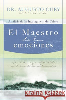 El Maestro de Las Emociones: Jesús, El Mayor Especialista En El Área de Los Sentimientos = The Master of Emotions Cury, Augusto 9781602551336