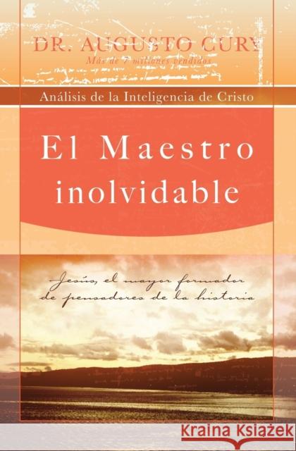El Maestro Inolvidable: Jesus, el Mayor Formador de Pensadores de la Historia = Unforgettable Teacher = Unforgettable Teacher Cury, Augusto 9781602551350