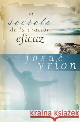 El Secreto de la Oración Eficaz Yrion, Josué 9781602551640