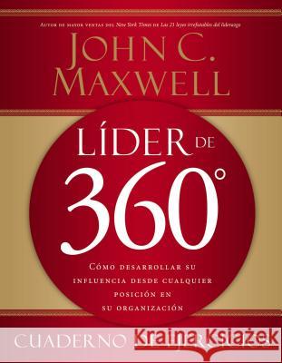 Líder de 360° cuaderno de ejercicios: Cómo desarrollar su influencia desde cualquier posición en su organización Maxwell, John C. 9781602552425 Grupo Nelson