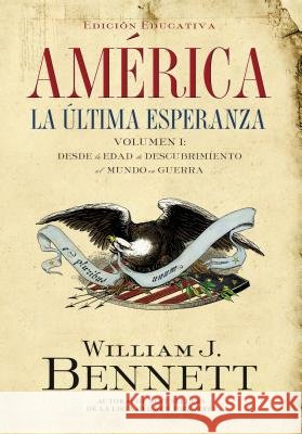 América: La Última Esperanza: Desde La Edad de Descubrimiento Al Mundo En Guerra 1 = America: The Last Best Hope (Volume I) Bennett, William J. 9781602552838