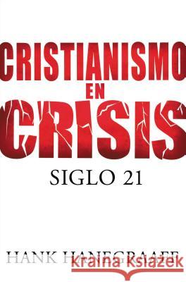 Cristianismo en Crisis: Siglo 21 = Christianity in Crisis = Christianity in Crisis Hanegraaff, Hank 9781602552883