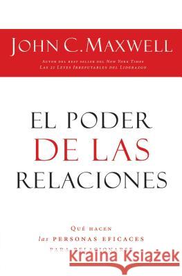 El Poder de Las Relaciones: Lo Que Distingue a la Gente Altamente Efectiva = The Power of Relationships Maxwell, John C. 9781602553095 