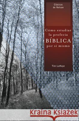 Como Estudiar la Profecia Biblica Por Si Mismo = Understanding Bible Prophecy for Yourself = Understanding Bible Prophecy for Yourself LaHaye, Tim 9781602553613 Grupo Nelson