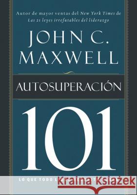 Autosuperación 101: Lo Que Todo Líder Necesita Saber Maxwell, John C. 9781602554528 Grupo Nelson