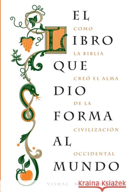 El Libro Que Dio Forma Al Mundo: Como La Biblia Creó El Alma de la Civilización Occidental Mangalwadi, Vishal 9781602555266 Grupo Nelson