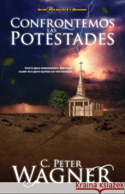 Confrontemos las Potestades: Como la Iglesia Neotestamentaria Experimento el Poder de la Guerra Espiritual A un Nivel Estrategico = Confronting the = Wagner, Peter C. 9781602556188 Grupo Nelson