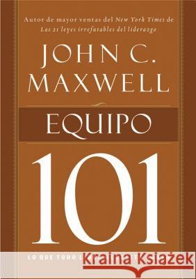 Equipo 101: Lo Que Todo Líder Necesita Saber Maxwell, John C. 9781602557628 Grupo Nelson