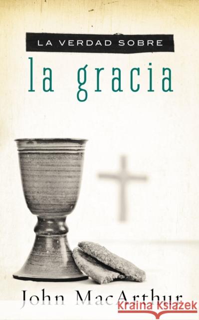 La Verdad Sobre La Gracia John MacArthur 9781602558137