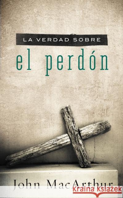 La Verdad Sobre el Perdon = The Truth about Forgiveness = The Truth about Forgiveness MacArthur, John F. 9781602558175 Grupo Nelson