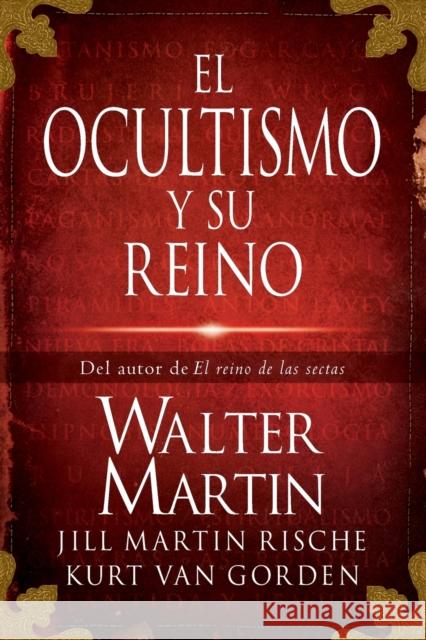 El Ocultismo Y Su Reino = The Kingdom of the Occult Walter Martin Kevin Rische Kurt Va 9781602558588