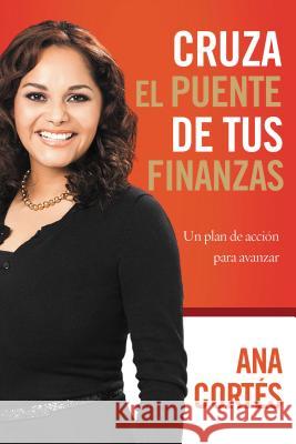 Cruza El Puente de Tus Finanzas: Un Plan de Acción Para Avanzar Cortes, Ana 9781602559721 Grupo Nelson