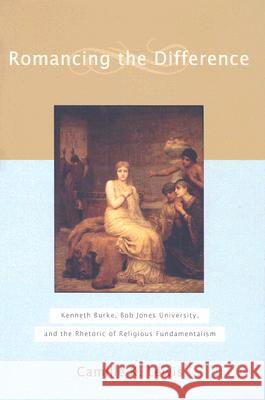 Romancing the Difference: Kenneth Burke, Bob Jones University, and the Rhetoric of Religious Fundamentalism Lewis, Camille K. 9781602580039 Baylor University Press