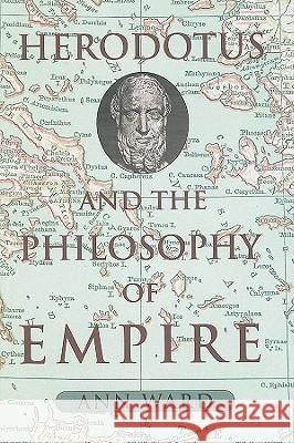 Herodotus and the Philosophy of Empire Ann Ward 9781602580077 Baylor University Press