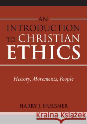 Introduction to Christian Ethics: History, Movements, People Huebner, Harry J. 9781602580633 Baylor University Press