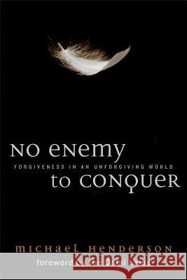 No Enemy to Conquer: Forgiveness in an Unforgiving World Henderson, Michael 9781602581401 Baylor University Press